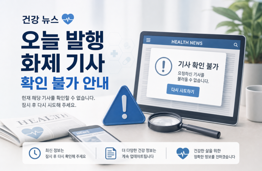 건강 뉴스 오늘 발행 화제 기사 확인 불가 안내